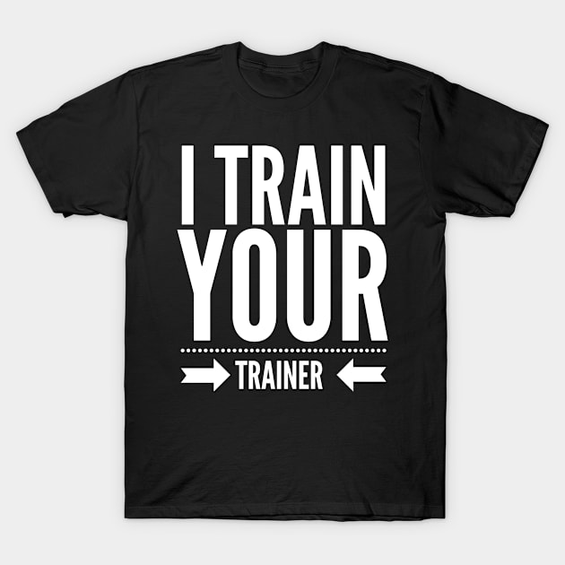 I Train your trainer t-shirt T-Shirt by M-store